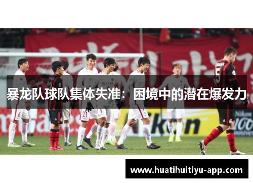 暴龙队球队集体失准：困境中的潜在爆发力